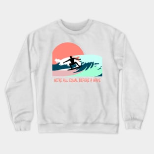 We are all equal before the wave. Surfer on board quote Crewneck Sweatshirt